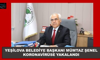 YEŞİLOVA BELEDİYE BAŞKANI ŞENEL KORONAVİRÜSE YAKALANDI