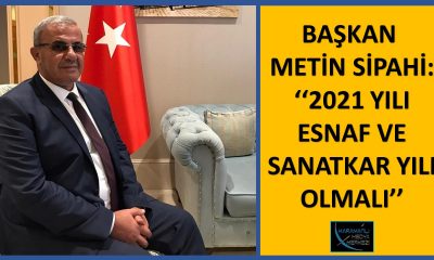 BAŞKAN SİPAHİ: “2021 YILI ESNAF VE SANATKAR YILI OLMALI”