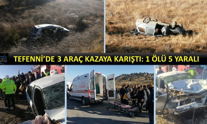TEFENNİ’DE 3 ARAÇ KAZAYA KARIŞTI: 1 ÖLÜ 5 YARALI