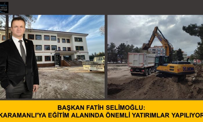 BAŞKAN SELİMOĞLU: “KARAMANLI’YA EĞİTİM ALANINDA ÖNEMLİ YATIRIMLAR YAPILIYOR”